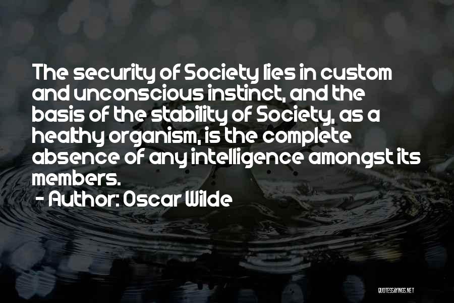Oscar Wilde Quotes: The Security Of Society Lies In Custom And Unconscious Instinct, And The Basis Of The Stability Of Society, As A