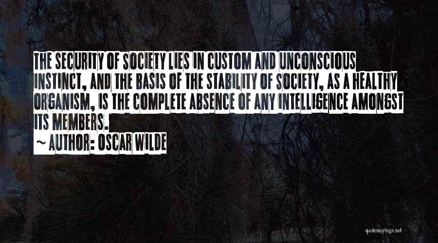 Oscar Wilde Quotes: The Security Of Society Lies In Custom And Unconscious Instinct, And The Basis Of The Stability Of Society, As A