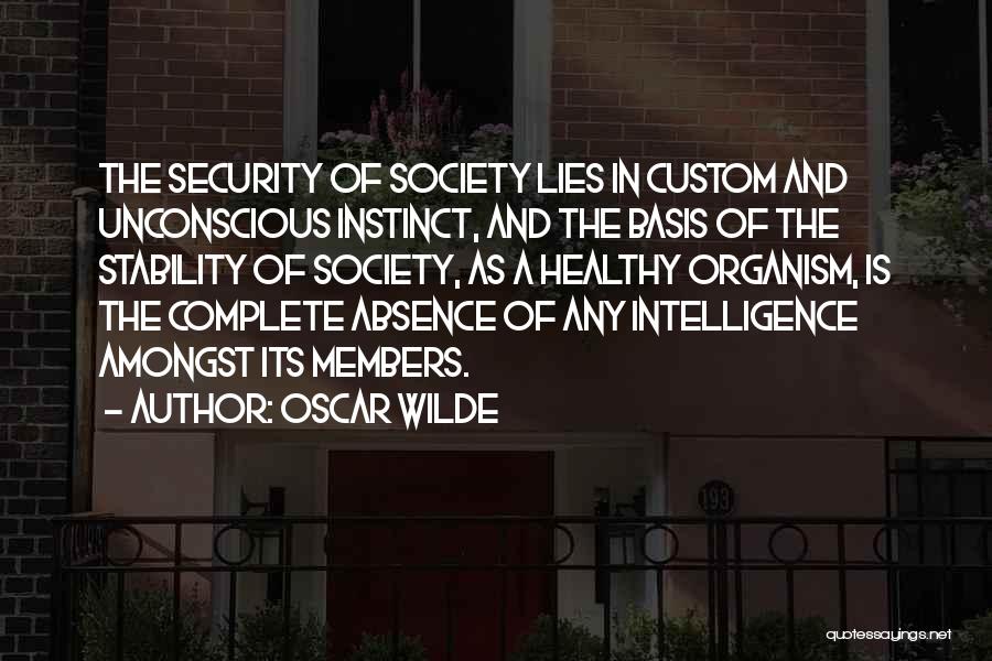 Oscar Wilde Quotes: The Security Of Society Lies In Custom And Unconscious Instinct, And The Basis Of The Stability Of Society, As A