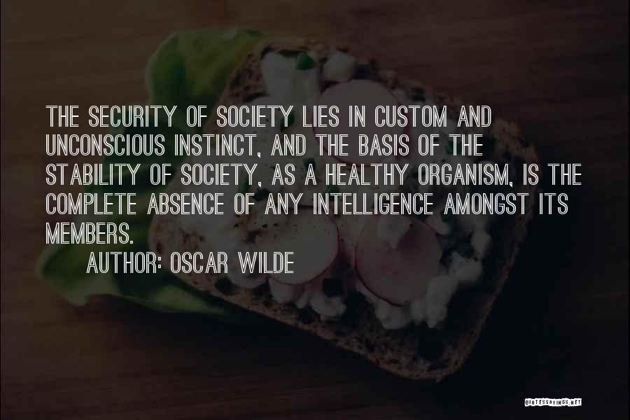 Oscar Wilde Quotes: The Security Of Society Lies In Custom And Unconscious Instinct, And The Basis Of The Stability Of Society, As A