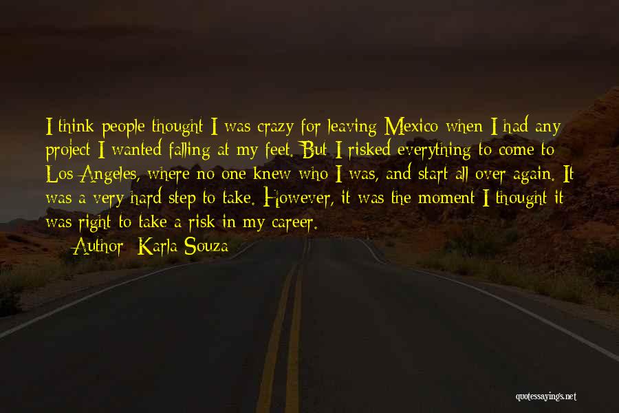 Karla Souza Quotes: I Think People Thought I Was Crazy For Leaving Mexico When I Had Any Project I Wanted Falling At My