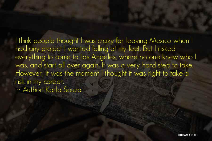 Karla Souza Quotes: I Think People Thought I Was Crazy For Leaving Mexico When I Had Any Project I Wanted Falling At My