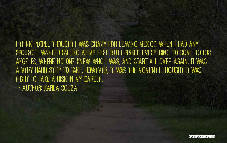 Karla Souza Quotes: I Think People Thought I Was Crazy For Leaving Mexico When I Had Any Project I Wanted Falling At My