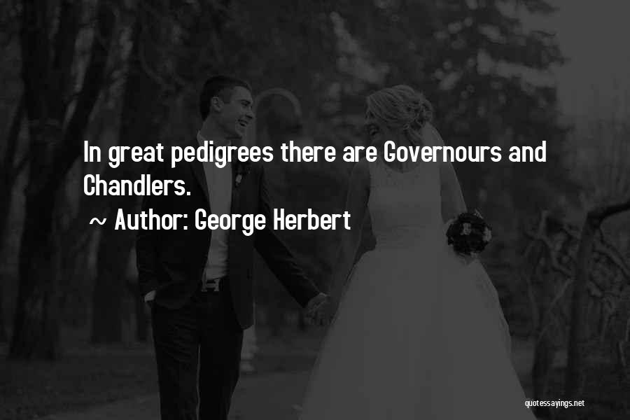 George Herbert Quotes: In Great Pedigrees There Are Governours And Chandlers.