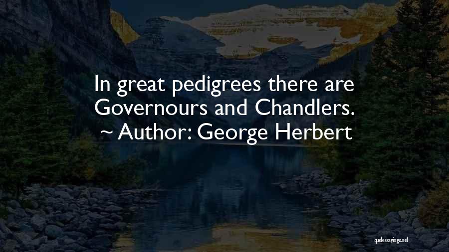 George Herbert Quotes: In Great Pedigrees There Are Governours And Chandlers.