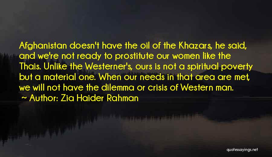 Zia Haider Rahman Quotes: Afghanistan Doesn't Have The Oil Of The Khazars, He Said, And We're Not Ready To Prostitute Our Women Like The