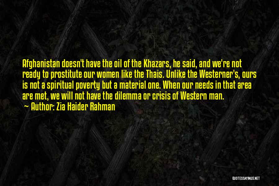 Zia Haider Rahman Quotes: Afghanistan Doesn't Have The Oil Of The Khazars, He Said, And We're Not Ready To Prostitute Our Women Like The