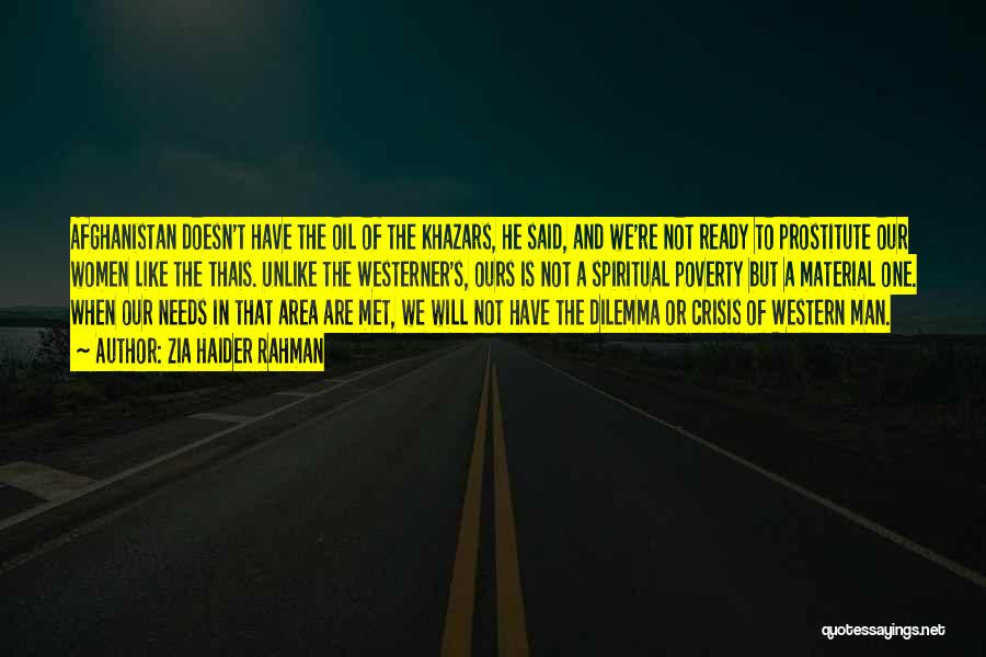Zia Haider Rahman Quotes: Afghanistan Doesn't Have The Oil Of The Khazars, He Said, And We're Not Ready To Prostitute Our Women Like The