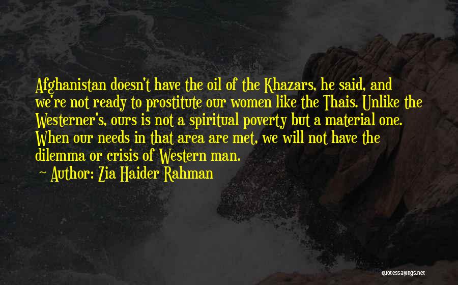 Zia Haider Rahman Quotes: Afghanistan Doesn't Have The Oil Of The Khazars, He Said, And We're Not Ready To Prostitute Our Women Like The