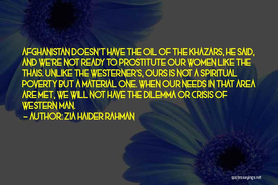 Zia Haider Rahman Quotes: Afghanistan Doesn't Have The Oil Of The Khazars, He Said, And We're Not Ready To Prostitute Our Women Like The