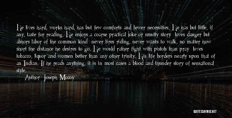 Joseph Mccoy Quotes: He Lives Hard, Works Hard, Has But Few Comforts And Fewer Necessities. He Has But Little, If Any, Taste For