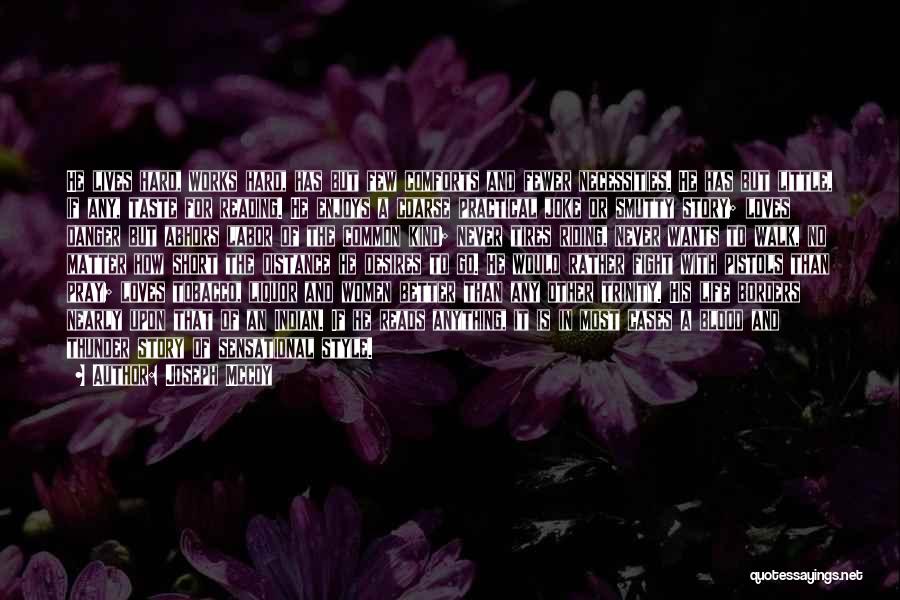Joseph Mccoy Quotes: He Lives Hard, Works Hard, Has But Few Comforts And Fewer Necessities. He Has But Little, If Any, Taste For