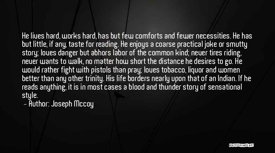 Joseph Mccoy Quotes: He Lives Hard, Works Hard, Has But Few Comforts And Fewer Necessities. He Has But Little, If Any, Taste For