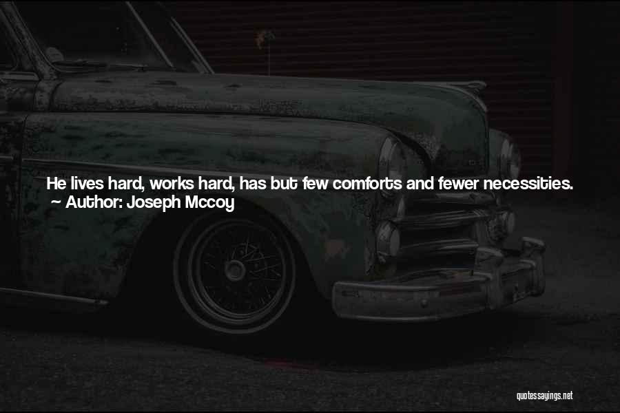 Joseph Mccoy Quotes: He Lives Hard, Works Hard, Has But Few Comforts And Fewer Necessities. He Has But Little, If Any, Taste For