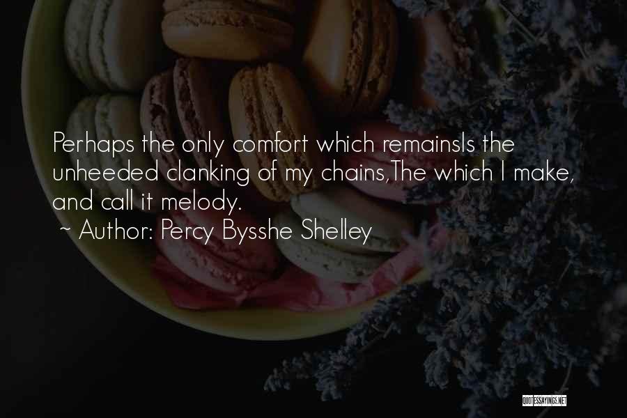 Percy Bysshe Shelley Quotes: Perhaps The Only Comfort Which Remainsis The Unheeded Clanking Of My Chains,the Which I Make, And Call It Melody.