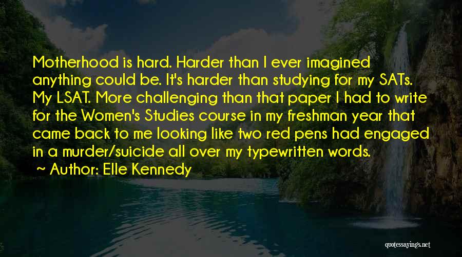 Elle Kennedy Quotes: Motherhood Is Hard. Harder Than I Ever Imagined Anything Could Be. It's Harder Than Studying For My Sats. My Lsat.