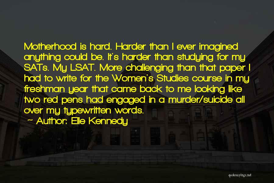 Elle Kennedy Quotes: Motherhood Is Hard. Harder Than I Ever Imagined Anything Could Be. It's Harder Than Studying For My Sats. My Lsat.