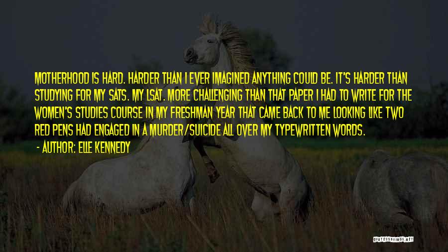 Elle Kennedy Quotes: Motherhood Is Hard. Harder Than I Ever Imagined Anything Could Be. It's Harder Than Studying For My Sats. My Lsat.