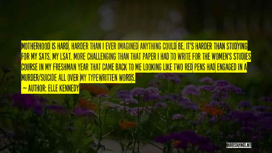 Elle Kennedy Quotes: Motherhood Is Hard. Harder Than I Ever Imagined Anything Could Be. It's Harder Than Studying For My Sats. My Lsat.