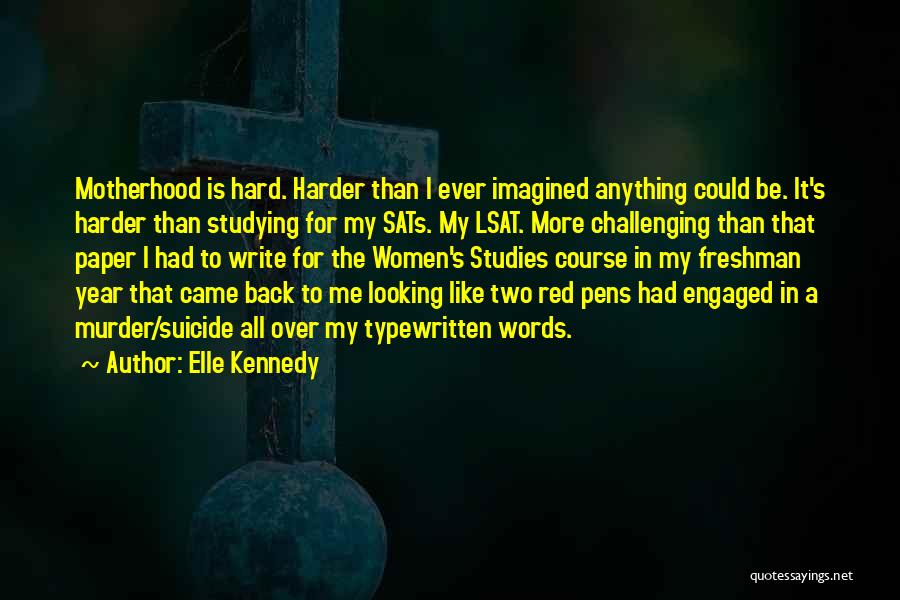 Elle Kennedy Quotes: Motherhood Is Hard. Harder Than I Ever Imagined Anything Could Be. It's Harder Than Studying For My Sats. My Lsat.