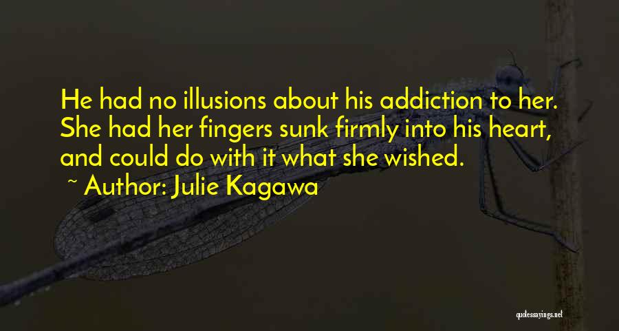 Julie Kagawa Quotes: He Had No Illusions About His Addiction To Her. She Had Her Fingers Sunk Firmly Into His Heart, And Could