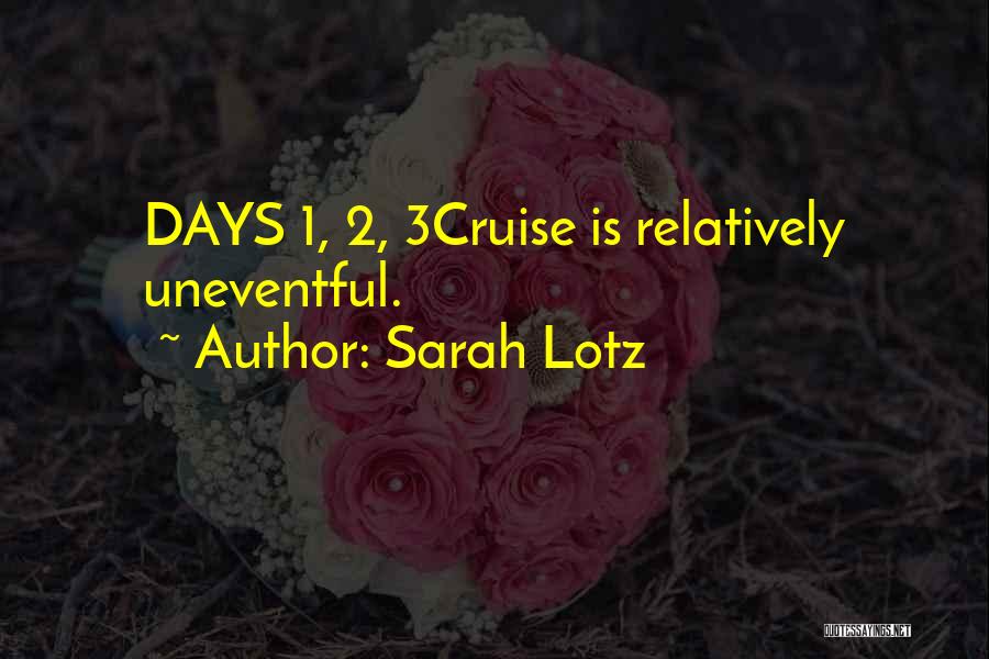 Sarah Lotz Quotes: Days 1, 2, 3cruise Is Relatively Uneventful.