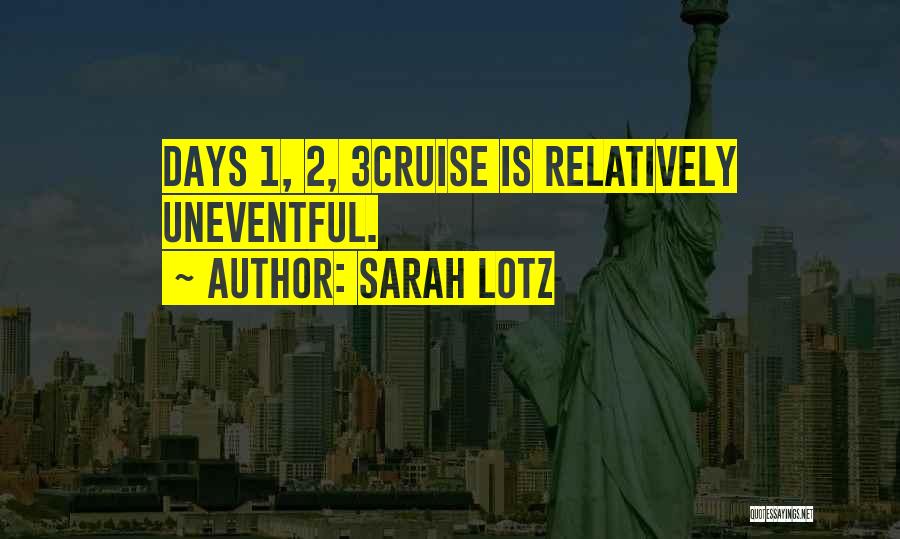 Sarah Lotz Quotes: Days 1, 2, 3cruise Is Relatively Uneventful.