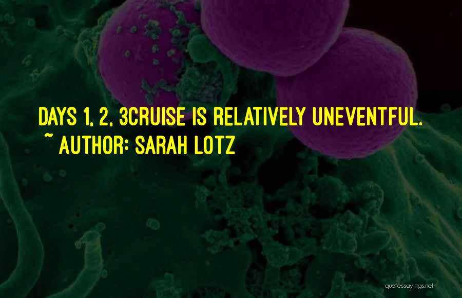 Sarah Lotz Quotes: Days 1, 2, 3cruise Is Relatively Uneventful.