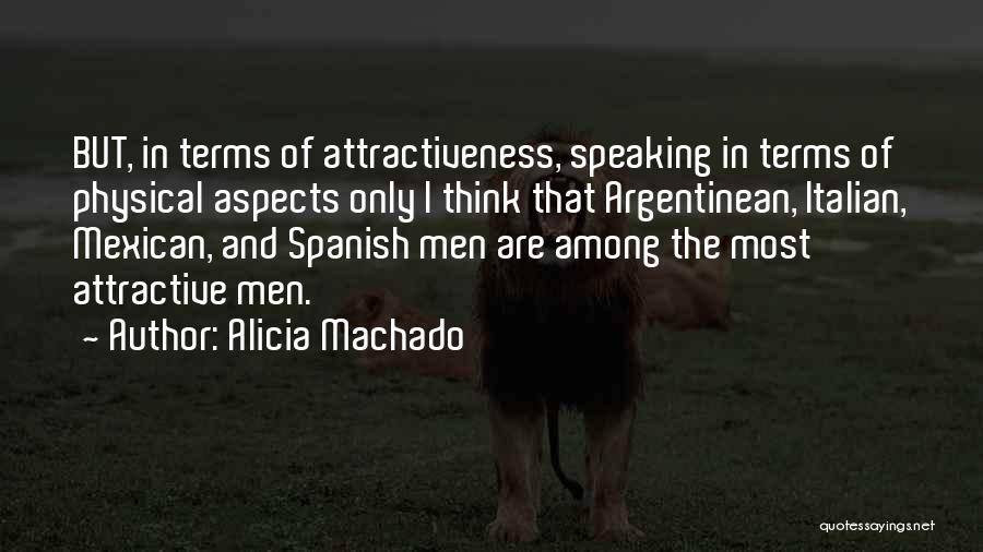 Alicia Machado Quotes: But, In Terms Of Attractiveness, Speaking In Terms Of Physical Aspects Only I Think That Argentinean, Italian, Mexican, And Spanish