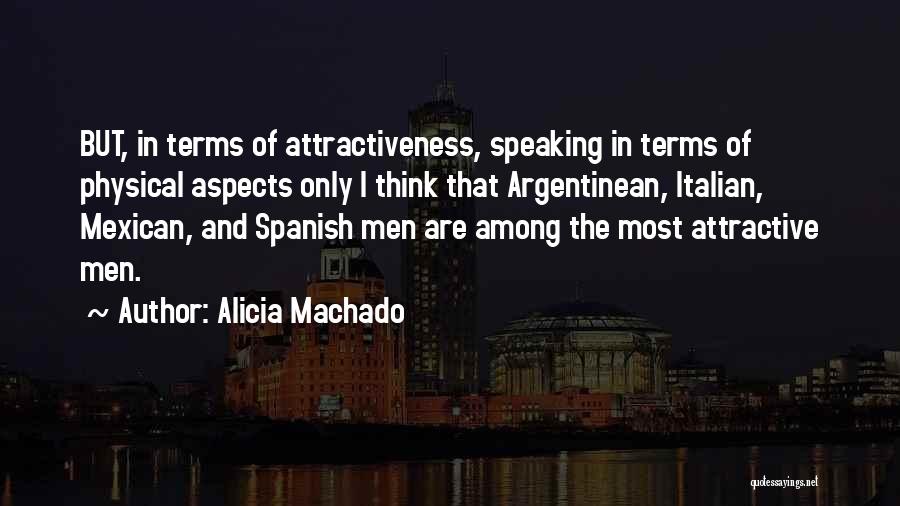 Alicia Machado Quotes: But, In Terms Of Attractiveness, Speaking In Terms Of Physical Aspects Only I Think That Argentinean, Italian, Mexican, And Spanish