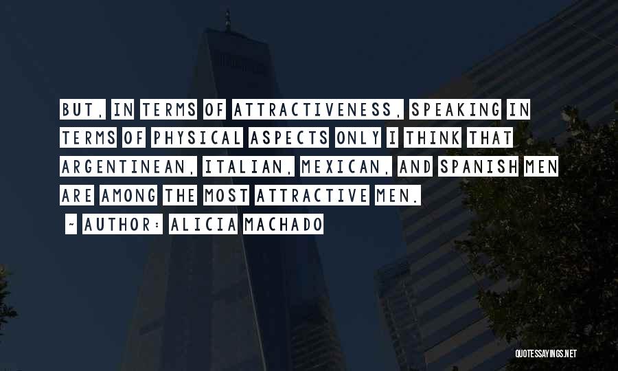 Alicia Machado Quotes: But, In Terms Of Attractiveness, Speaking In Terms Of Physical Aspects Only I Think That Argentinean, Italian, Mexican, And Spanish