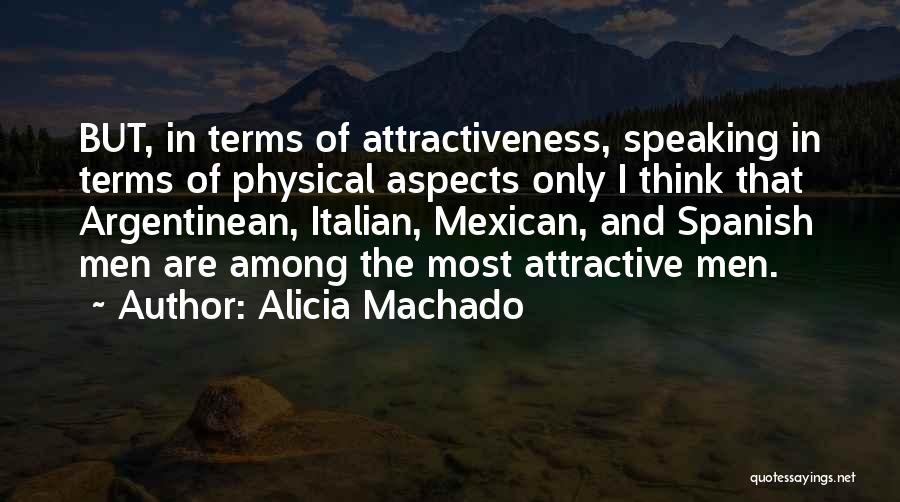 Alicia Machado Quotes: But, In Terms Of Attractiveness, Speaking In Terms Of Physical Aspects Only I Think That Argentinean, Italian, Mexican, And Spanish