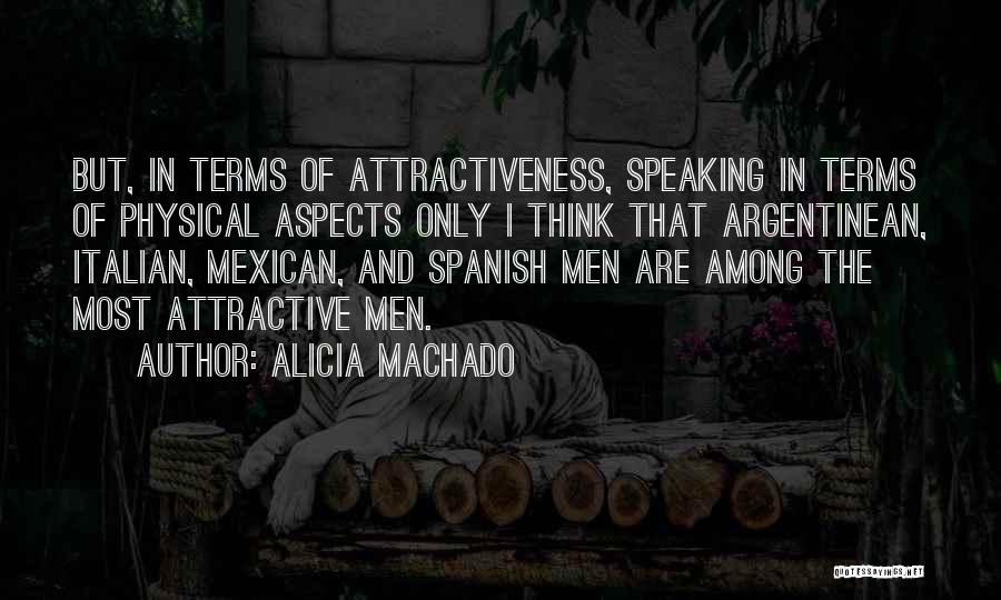 Alicia Machado Quotes: But, In Terms Of Attractiveness, Speaking In Terms Of Physical Aspects Only I Think That Argentinean, Italian, Mexican, And Spanish