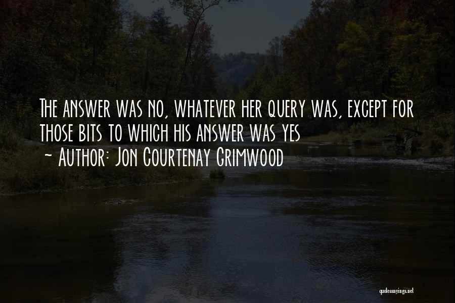 Jon Courtenay Grimwood Quotes: The Answer Was No, Whatever Her Query Was, Except For Those Bits To Which His Answer Was Yes