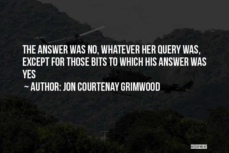 Jon Courtenay Grimwood Quotes: The Answer Was No, Whatever Her Query Was, Except For Those Bits To Which His Answer Was Yes