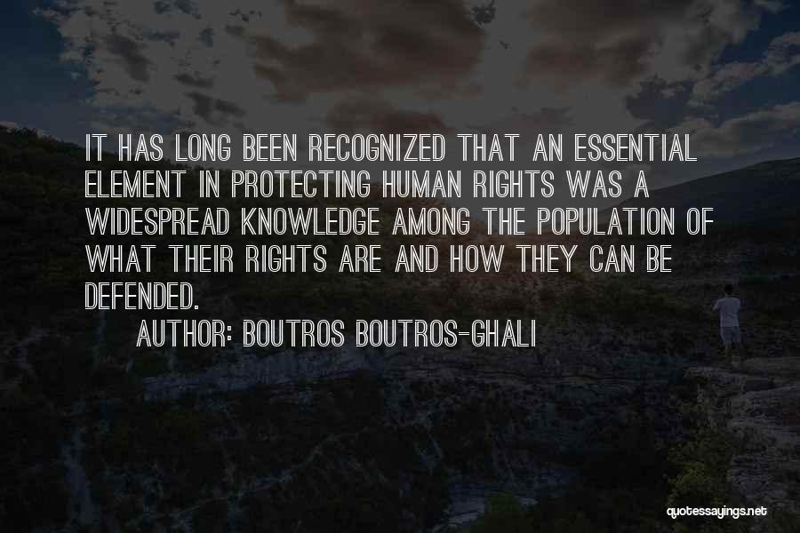 Boutros Boutros-Ghali Quotes: It Has Long Been Recognized That An Essential Element In Protecting Human Rights Was A Widespread Knowledge Among The Population