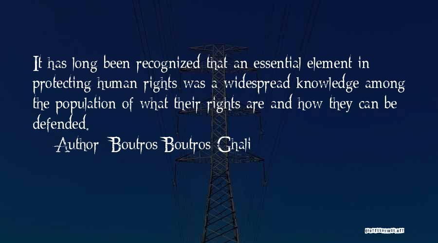 Boutros Boutros-Ghali Quotes: It Has Long Been Recognized That An Essential Element In Protecting Human Rights Was A Widespread Knowledge Among The Population