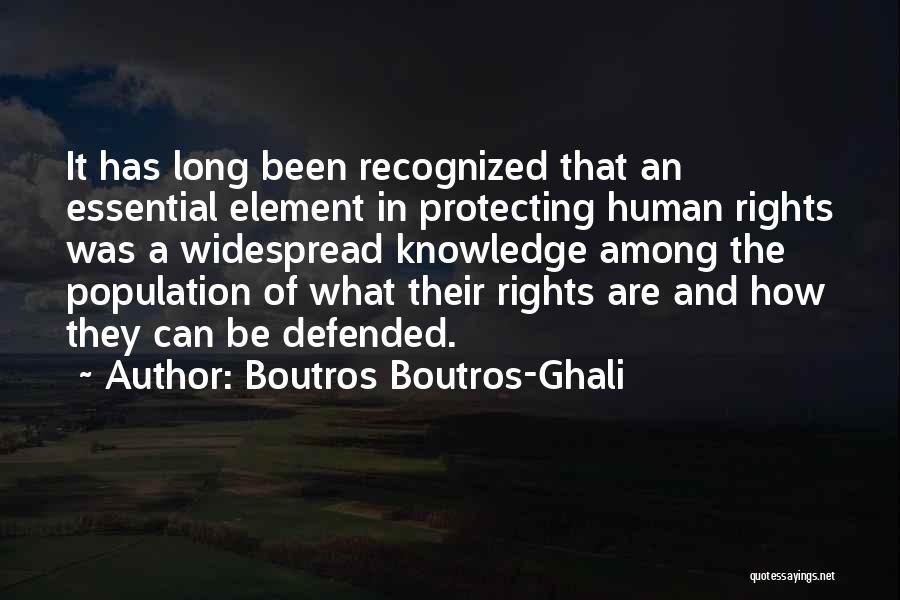 Boutros Boutros-Ghali Quotes: It Has Long Been Recognized That An Essential Element In Protecting Human Rights Was A Widespread Knowledge Among The Population