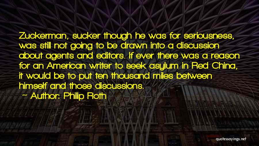 Philip Roth Quotes: Zuckerman, Sucker Though He Was For Seriousness, Was Still Not Going To Be Drawn Into A Discussion About Agents And