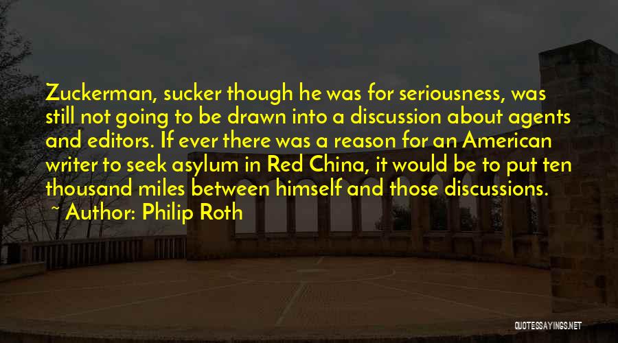 Philip Roth Quotes: Zuckerman, Sucker Though He Was For Seriousness, Was Still Not Going To Be Drawn Into A Discussion About Agents And