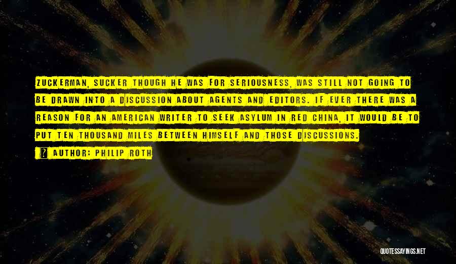 Philip Roth Quotes: Zuckerman, Sucker Though He Was For Seriousness, Was Still Not Going To Be Drawn Into A Discussion About Agents And
