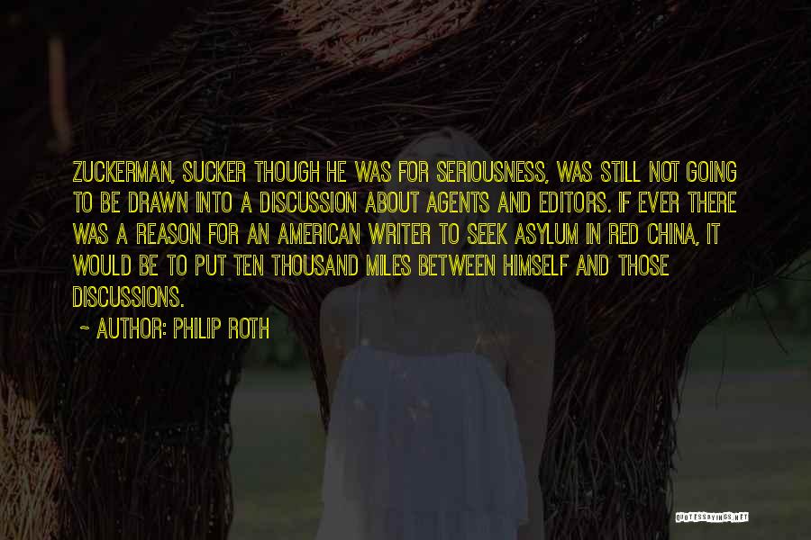 Philip Roth Quotes: Zuckerman, Sucker Though He Was For Seriousness, Was Still Not Going To Be Drawn Into A Discussion About Agents And