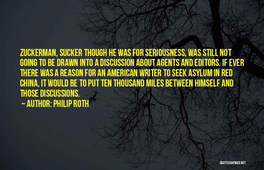 Philip Roth Quotes: Zuckerman, Sucker Though He Was For Seriousness, Was Still Not Going To Be Drawn Into A Discussion About Agents And