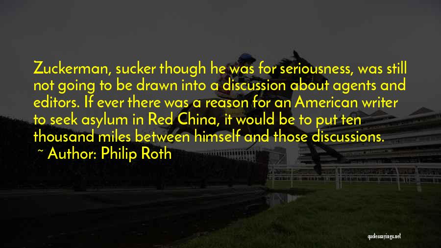 Philip Roth Quotes: Zuckerman, Sucker Though He Was For Seriousness, Was Still Not Going To Be Drawn Into A Discussion About Agents And