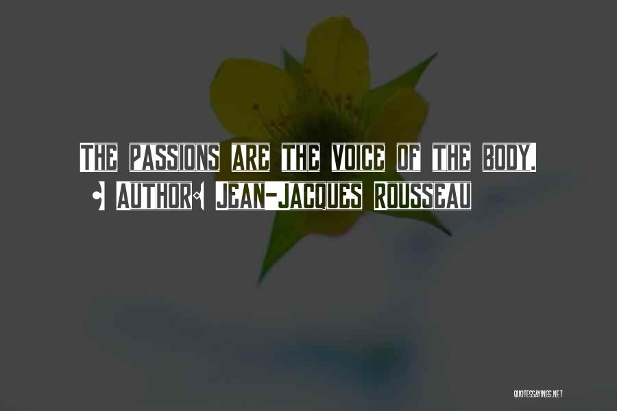 Jean-Jacques Rousseau Quotes: The Passions Are The Voice Of The Body.
