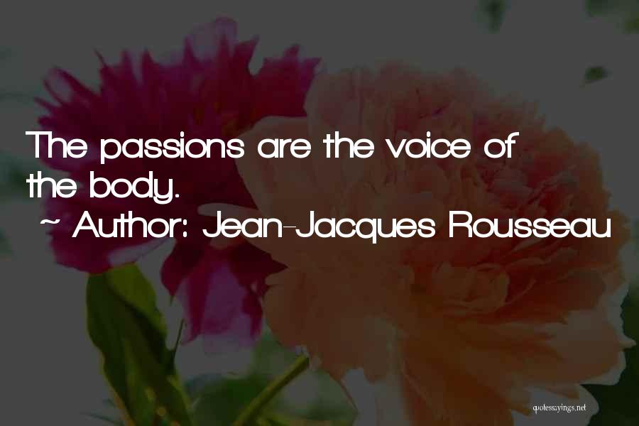 Jean-Jacques Rousseau Quotes: The Passions Are The Voice Of The Body.