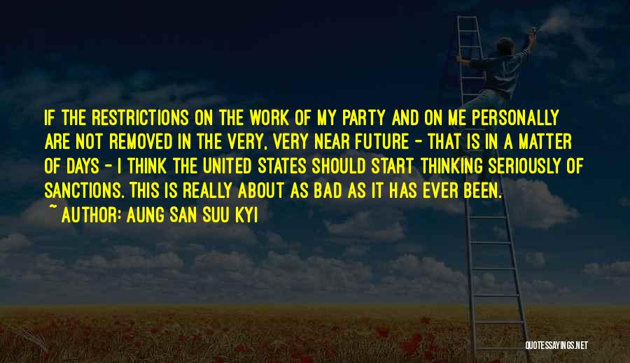 Aung San Suu Kyi Quotes: If The Restrictions On The Work Of My Party And On Me Personally Are Not Removed In The Very, Very