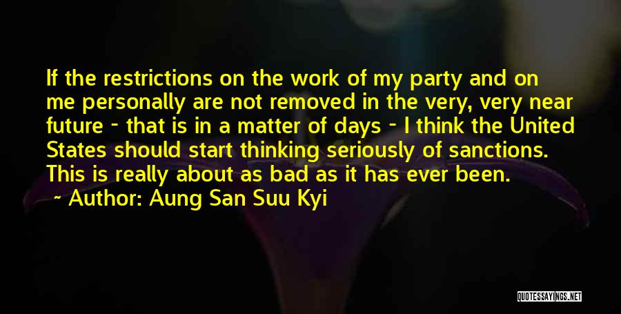 Aung San Suu Kyi Quotes: If The Restrictions On The Work Of My Party And On Me Personally Are Not Removed In The Very, Very