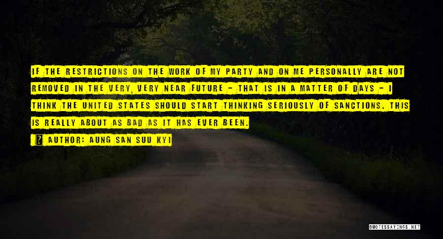 Aung San Suu Kyi Quotes: If The Restrictions On The Work Of My Party And On Me Personally Are Not Removed In The Very, Very