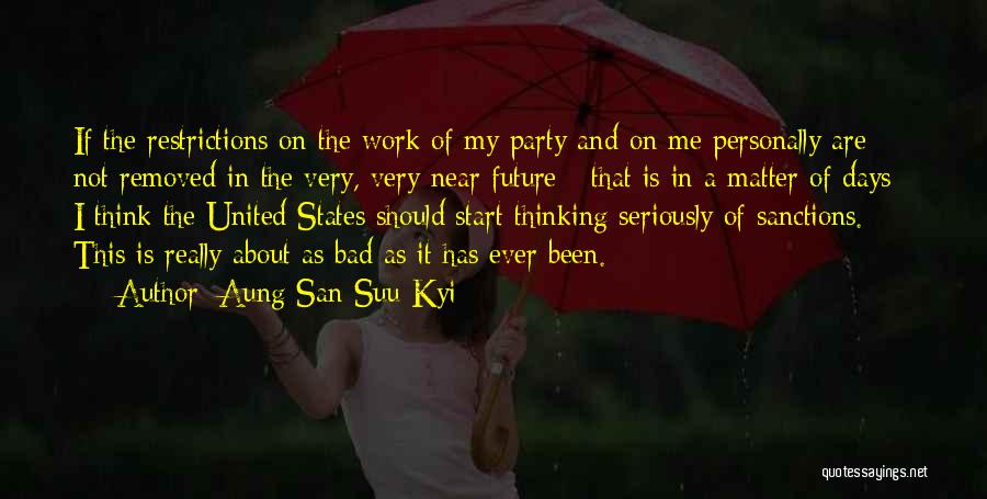 Aung San Suu Kyi Quotes: If The Restrictions On The Work Of My Party And On Me Personally Are Not Removed In The Very, Very